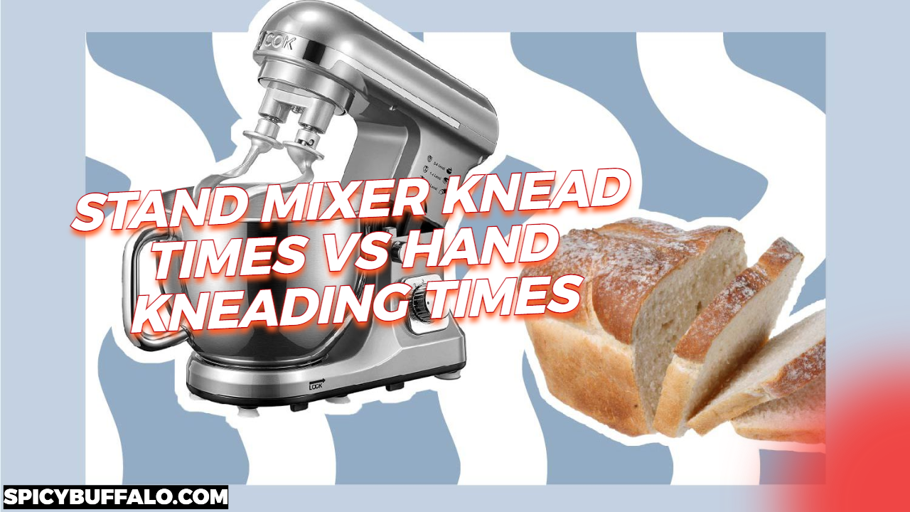 Stand Mixer Knead Times Vs Hand Kneading Times Spicy Buffalo