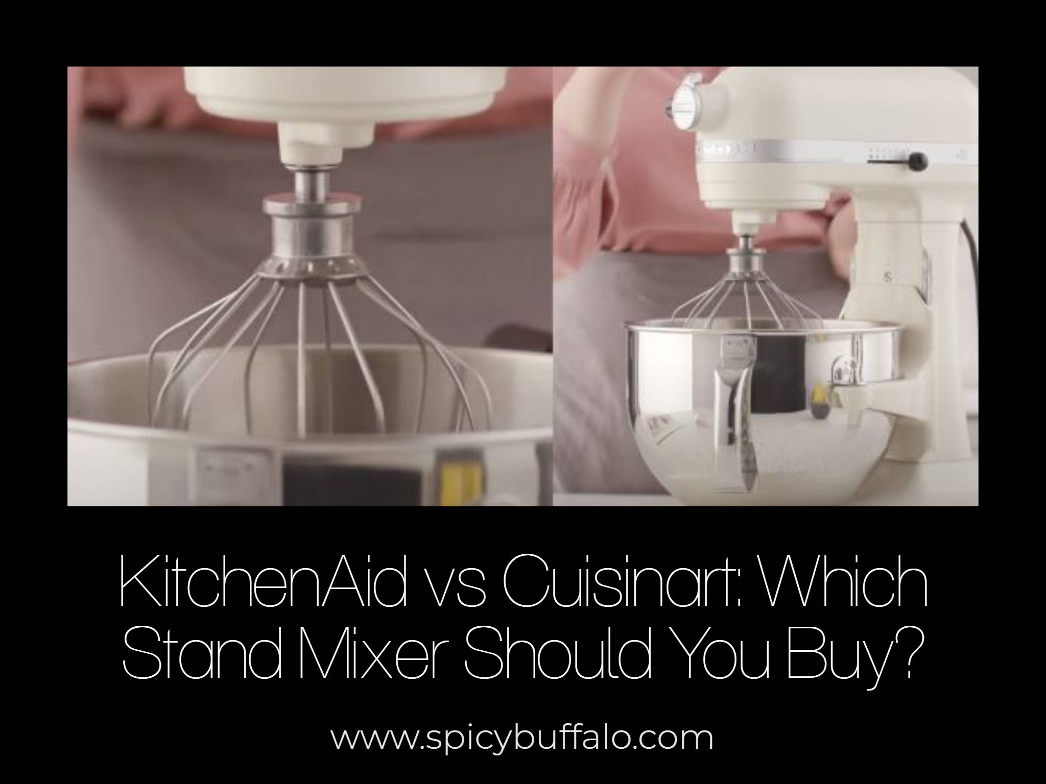 KitchenAid vs Cuisinart Which Stand Mixer Should You Buy? Spicy Buffalo