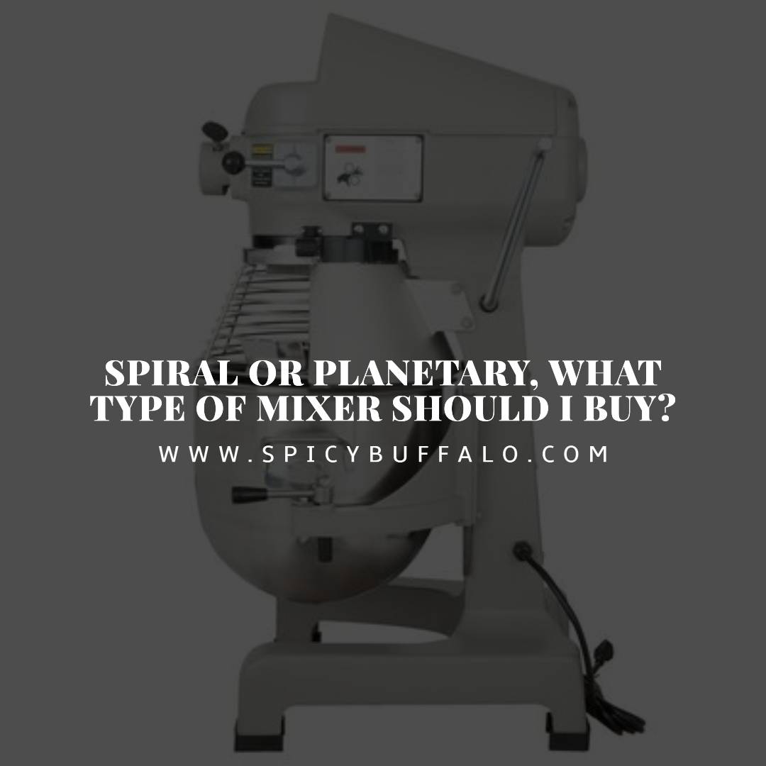 Spiral Or What Type Of Mixer Should I Buy? Spicy Buffalo
