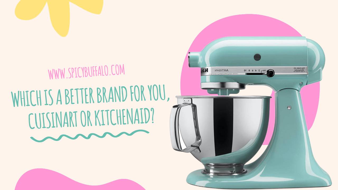 Which Is A better brand For You, Cuisinart Or KitchenAid? Spicy Buffalo
