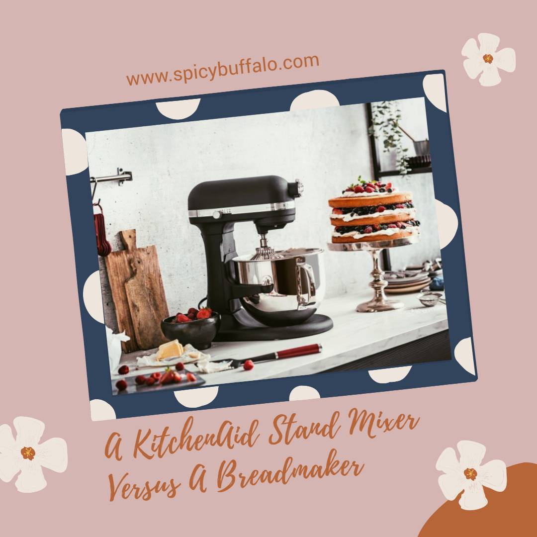 A KitchenAid Stand Mixer Versus A Bread Maker Spicy Buffalo