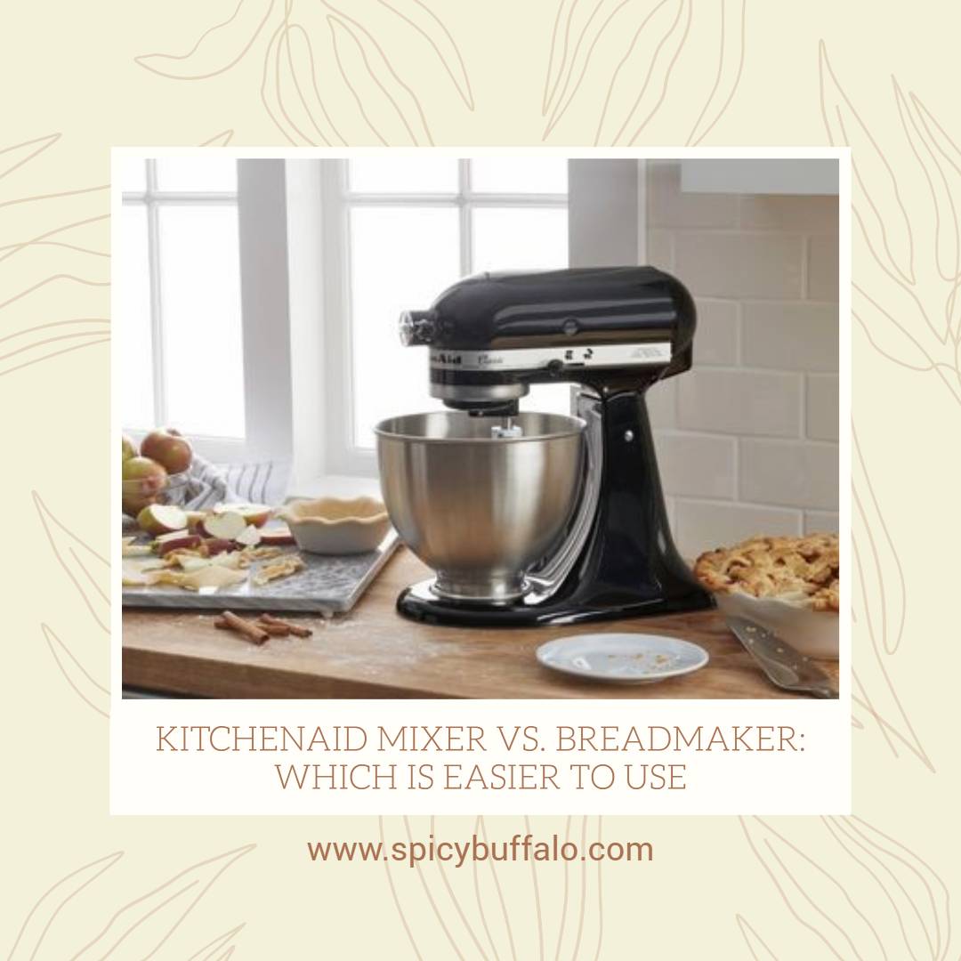 KitchenAid Mixer Vs. Bread Maker Which Is Easier To Use Spicy Buffalo
