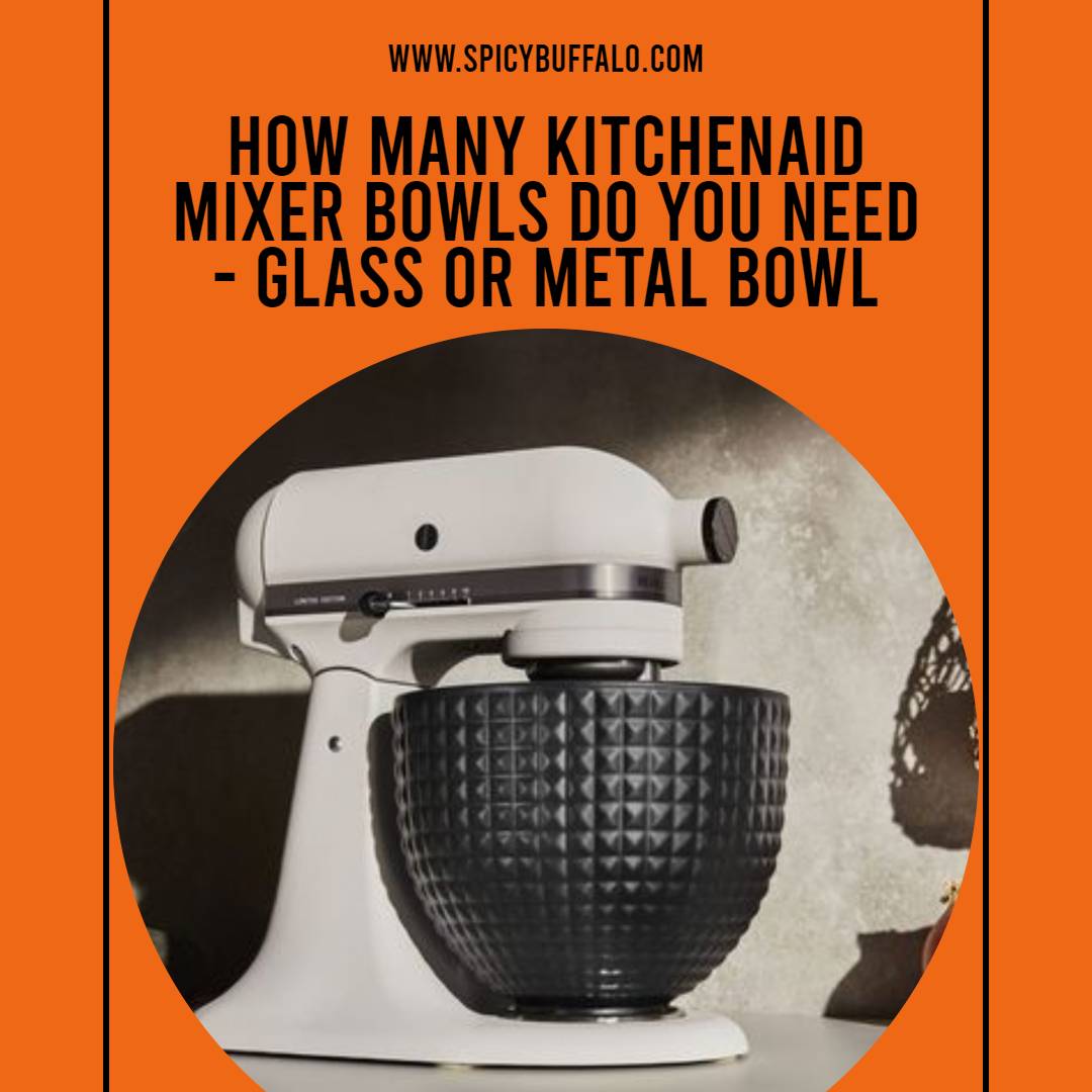 How Many KitchenAid Mixer Bowls Do You Need Glass Or Metal Bowl