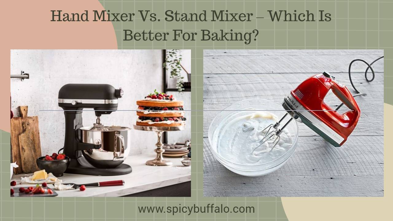 Hand Mixer Vs. Stand Mixer Which Is Better For Baking? Spicy Buffalo
