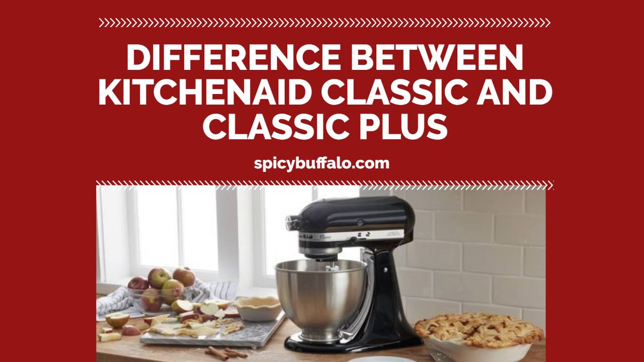 Difference Between KitchenAid Classic And Classic Plus Spicy Buffalo