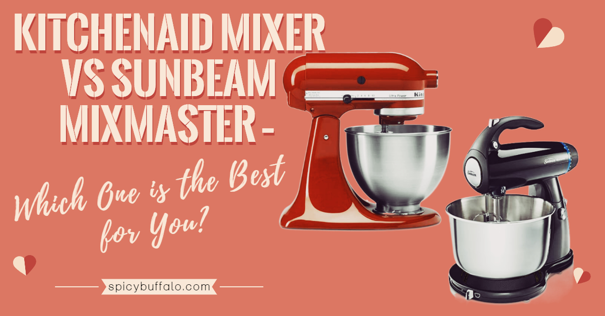 KitchenAid Mixer VS Sunbeam MixMaster Which One is the Best for You? Spicy Buffalo