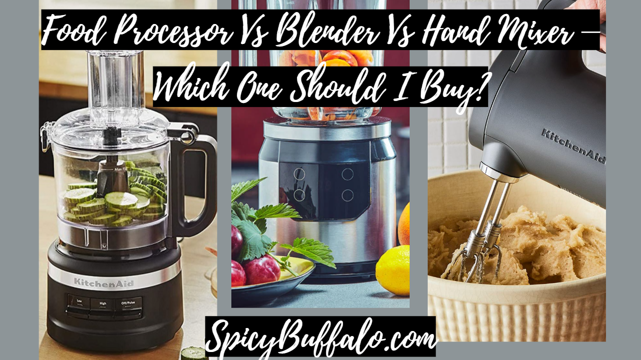 Food Processor Vs Blender Vs Hand Mixer Which One Should I Buy? Spicy Buffalo