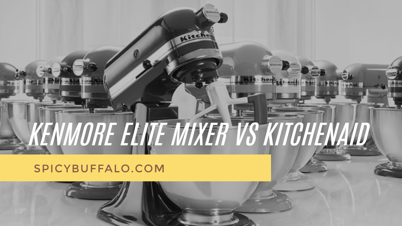 Kenmore Elite Mixer Vs KitchenAid Spicy Buffalo