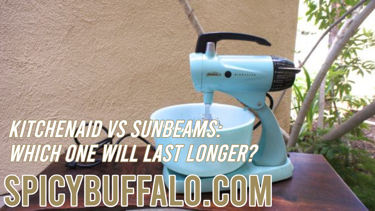 KitchenAid vs Sunbeams Which One Will Last Longer? Spicy Buffalo