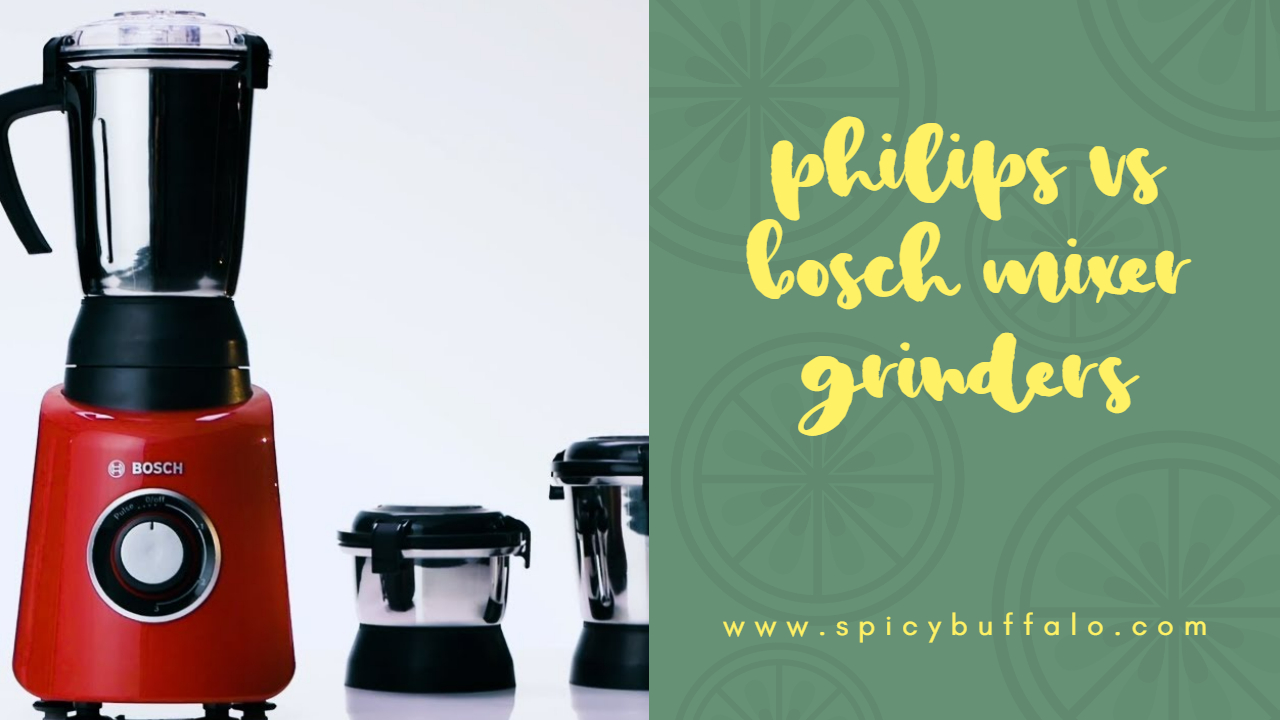 Philips VS Bosch Mixer Grinders Which One Should I Buy? Spicy Buffalo