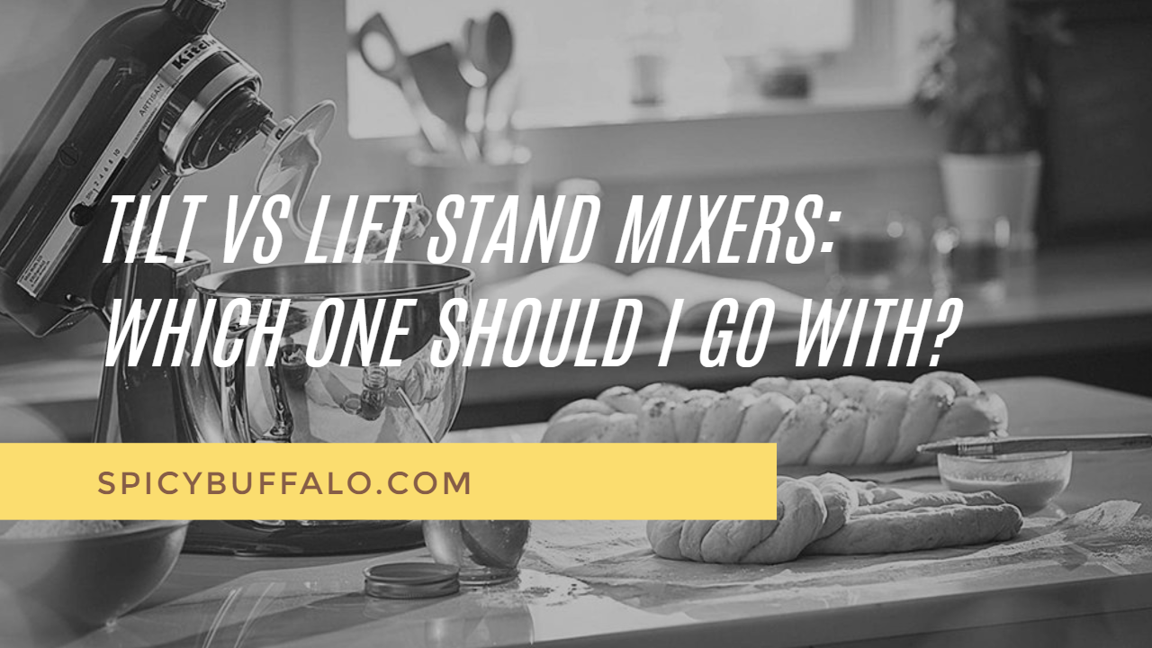 Tilt vs Lift Stand Mixers Which One Should I Go With? Spicy Buffalo