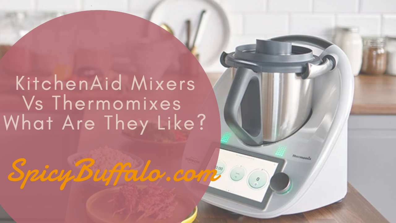 KitchenAid Mixers Vs Thermomixes What Are They Like? Spicy Buffalo